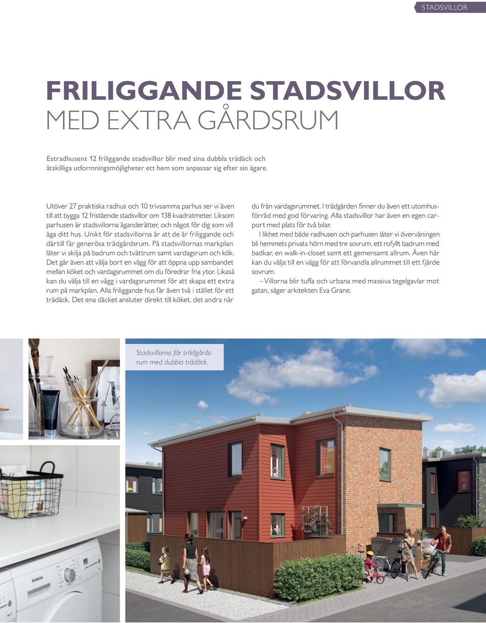 Liksom parhusen är stadsvillorna äganderätter, och något för dig som vill äga ditt hus. Unikt för stadsvillorna är att de är friliggande och därtill får generösa trädgårdsrum.