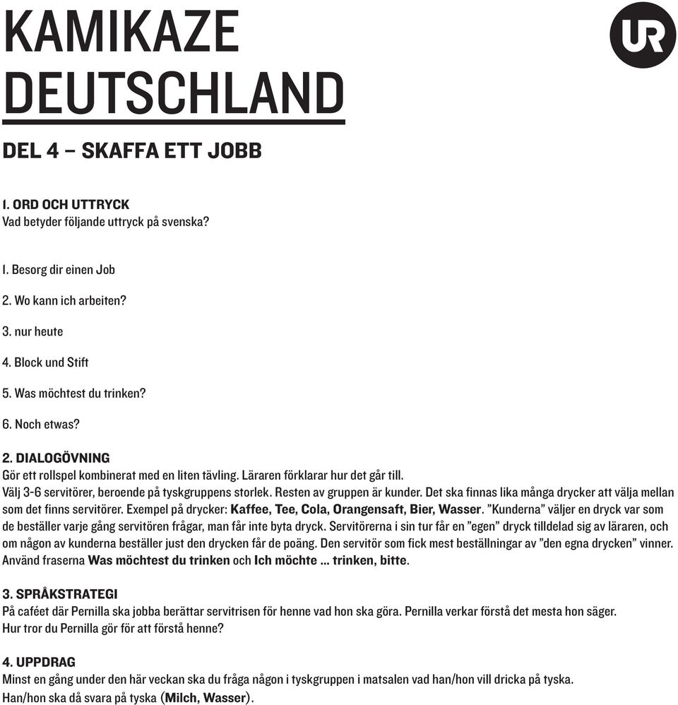 Det ska finnas lika många drycker att välja mellan som det finns servitörer. Exempel på drycker: Kaffee, Tee, Cola, Orangensaft, Bier, Wasser.