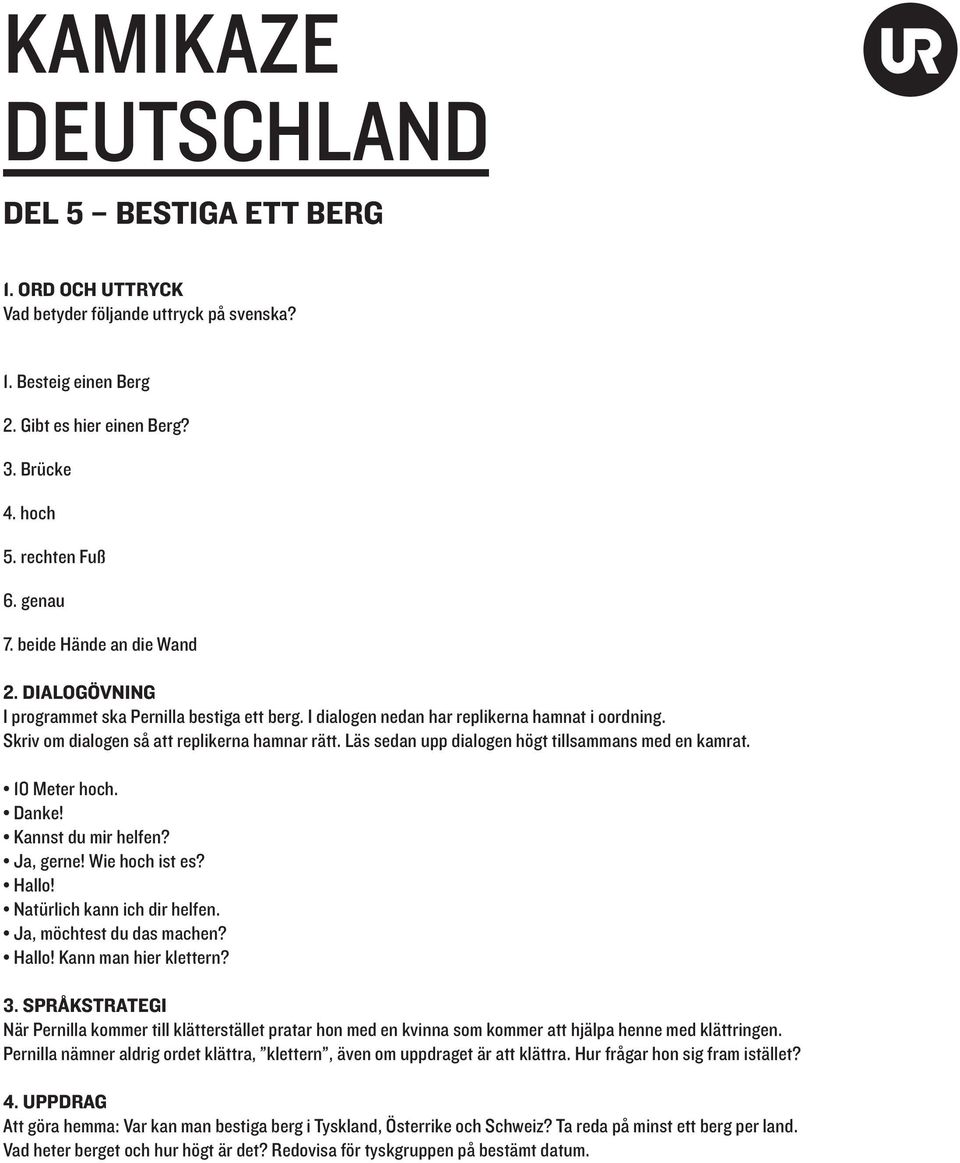 Läs sedan upp dialogen högt tillsammans med en kamrat. 10 Meter hoch. Danke! Kannst du mir helfen? Ja, gerne! Wie hoch ist es? Hallo! Natürlich kann ich dir helfen. Ja, möchtest du das machen? Hallo! Kann man hier klettern?