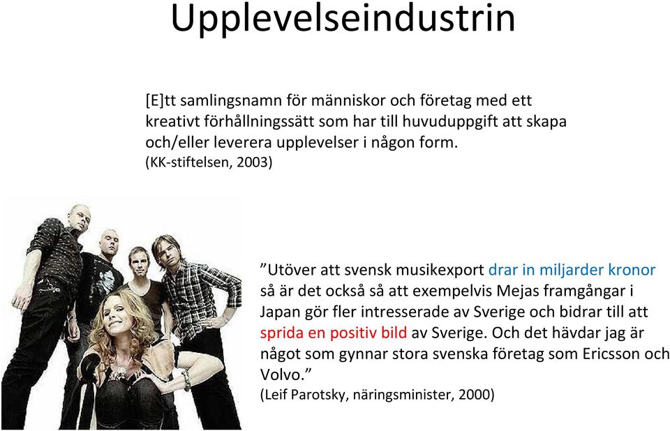 (KK stiftelsen, 2003) Utöver att svensk musikexport drar in miljarder kronor så är det också så att exempelvis Mejas framgångar i