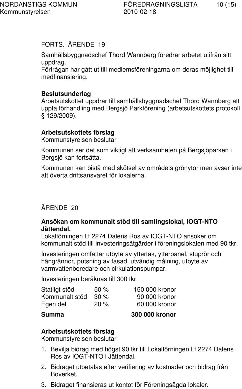 Beslutsunderlag Arbetsutskottet uppdrar till samhällsbyggnadschef Thord Wannberg att uppta förhandling med Bergsjö Parkförening (arbetsutskottets protokoll 129/2009).