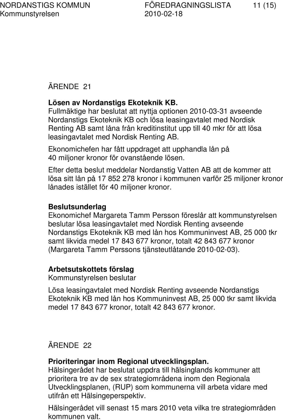 leasingavtalet med Nordisk Renting AB. Ekonomichefen har fått uppdraget att upphandla lån på 40 miljoner kronor för ovanstående lösen.