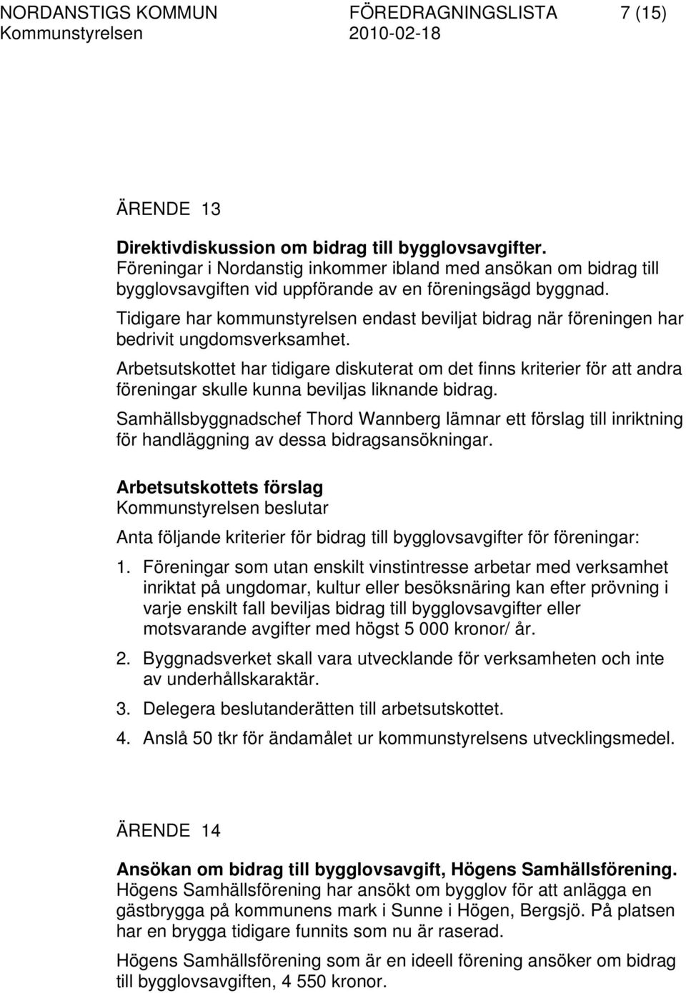 Tidigare har kommunstyrelsen endast beviljat bidrag när föreningen har bedrivit ungdomsverksamhet.