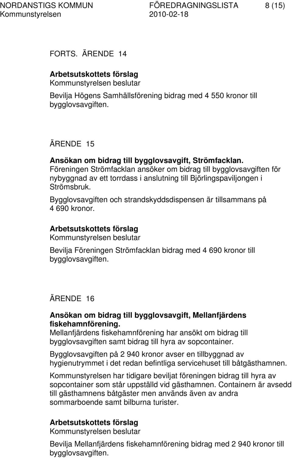 Föreningen Strömfacklan ansöker om bidrag till bygglovsavgiften för nybyggnad av ett torrdass i anslutning till Björlingspaviljongen i Strömsbruk.