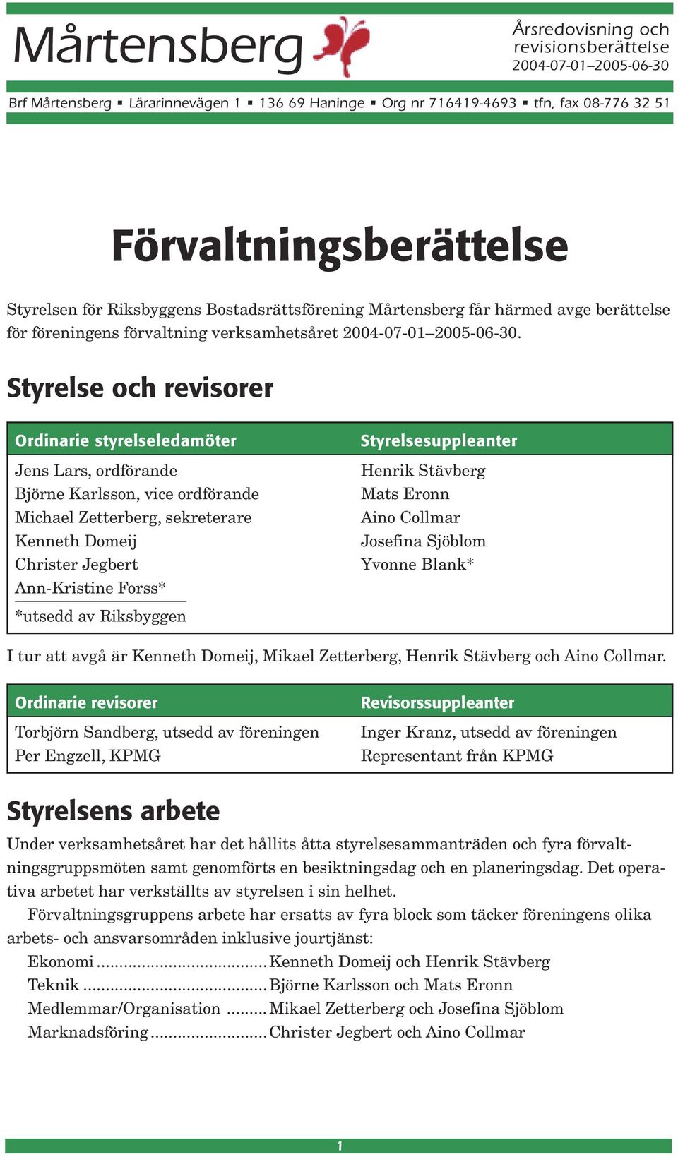 Styrelse och revisorer Ordinarie styrelseledamöter Jens Lars, ordförande Björne Karlsson, vice ordförande Michael Zetterberg, sekreterare Kenneth Domeij Christer Jegbert Ann-Kristine Forss*