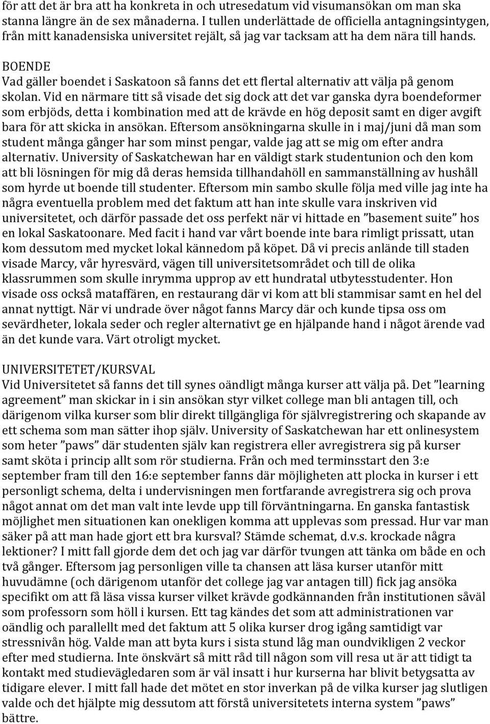 BOENDE Vad gäller boendet i Saskatoon så fanns det ett flertal alternativ att välja på genom skolan.