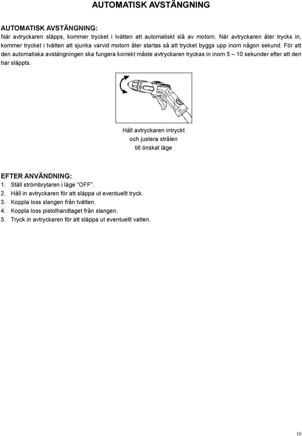 För att den automatiska avstängningen ska fungera korrekt måste avtryckaren tryckas in inom 5 10 sekunder efter att den har släppts.