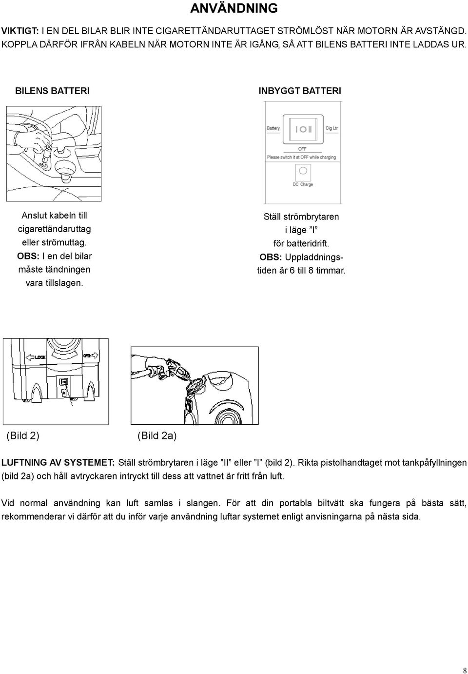 OBS: Uppladdningstiden är 6 till 8 timmar. (Bild 2) (Bild 2a) LUFTNING AV SYSTEMET: Ställ strömbrytaren i läge II eller I (bild 2).