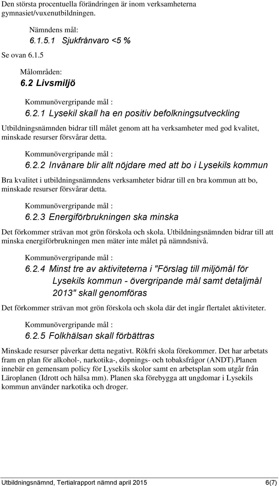 6.2.3 Energiförbrukningen ska minska Det förkommer strävan mot grön förskola och skola. Utbildningsnämnden bidrar till att minska energiförbrukningen men mäter inte målet på nämndsnivå. 6.2.4 Minst