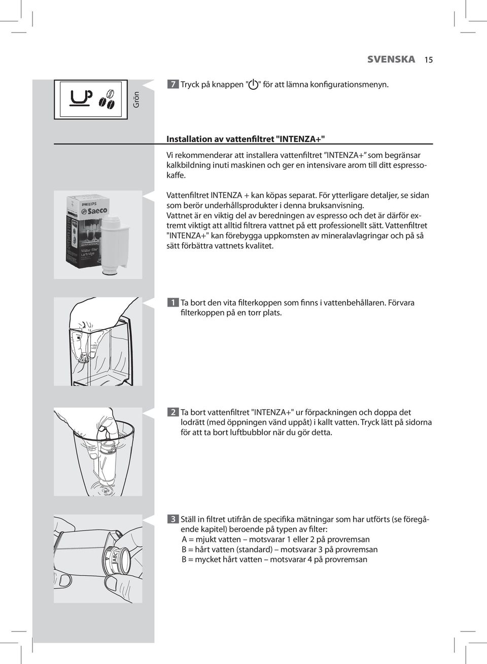 Vattenfiltret INTENZA + kan köpas separat. För ytterligare detaljer, se sidan som berör underhållsprodukter i denna bruksanvisning.