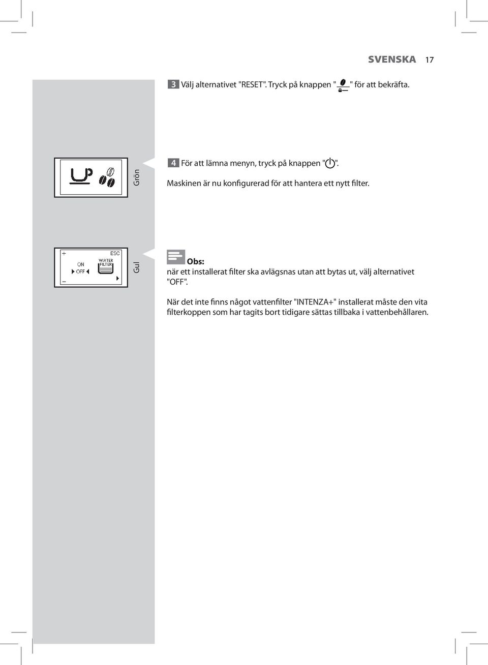 Gul Obs: när ett installerat filter ska avlägsnas utan att bytas ut, välj alternativet "OFF".