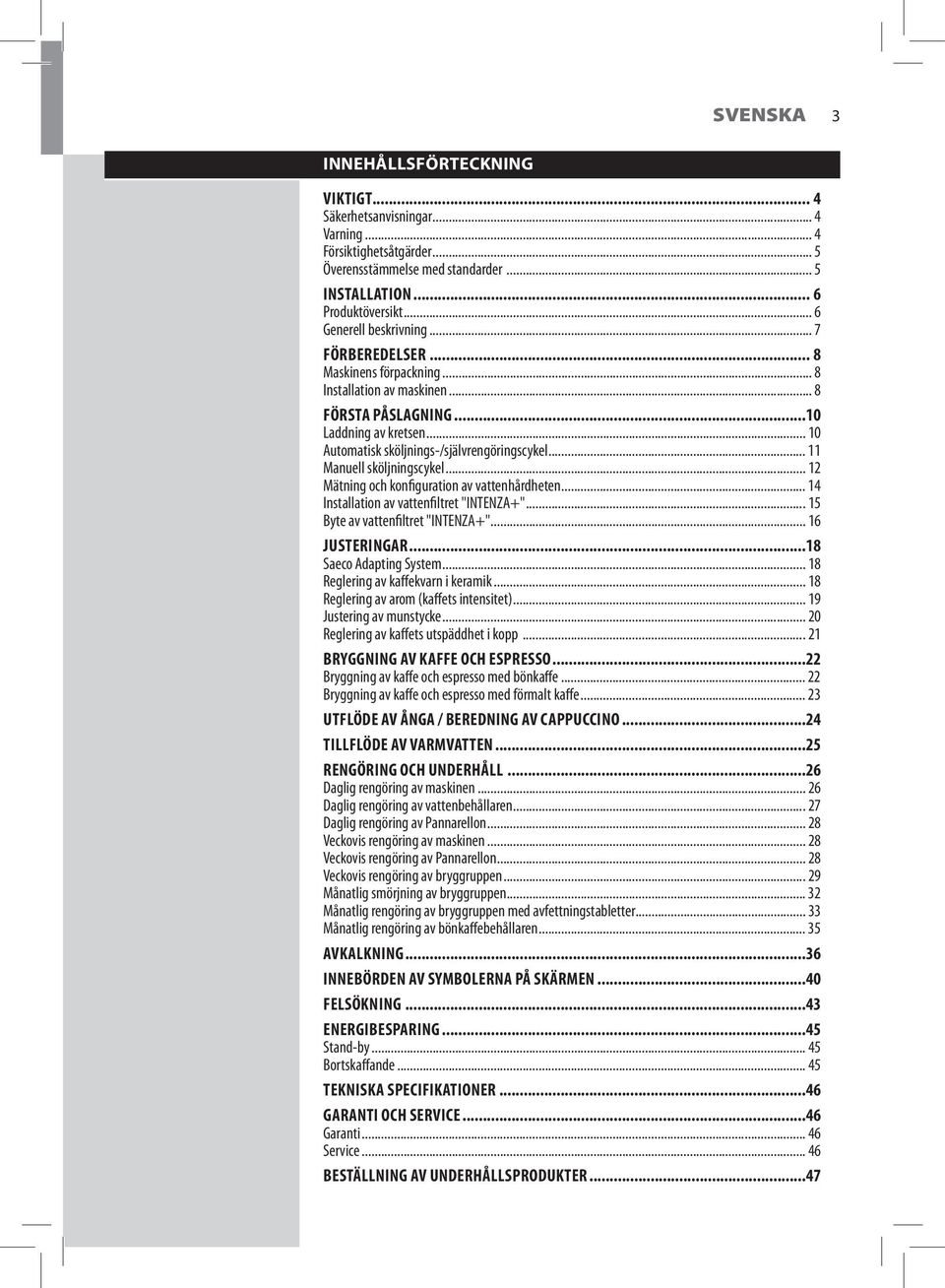 .. 11 Manuell sköljningscykel... 12 Mätning och konfiguration av vattenhårdheten... 14 Installation av vattenfiltret "INTENZA+"...15 Byte av vattenfiltret "INTENZA+"... 16 JUSTERINGAR.