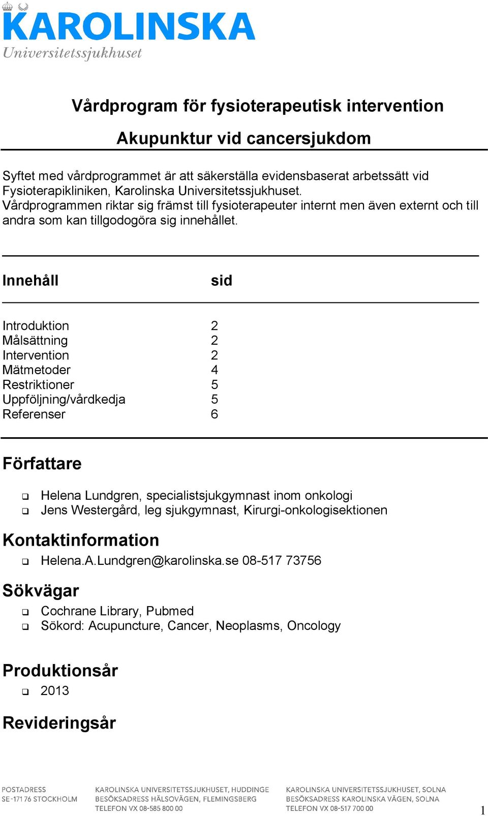 Innehåll sid Introduktion 2 Målsättning 2 Intervention 2 Mätmetoder 4 Restriktioner 5 Uppföljning/vårdkedja 5 Referenser 6 Författare Helena Lundgren, specialistsjukgymnast inom onkologi