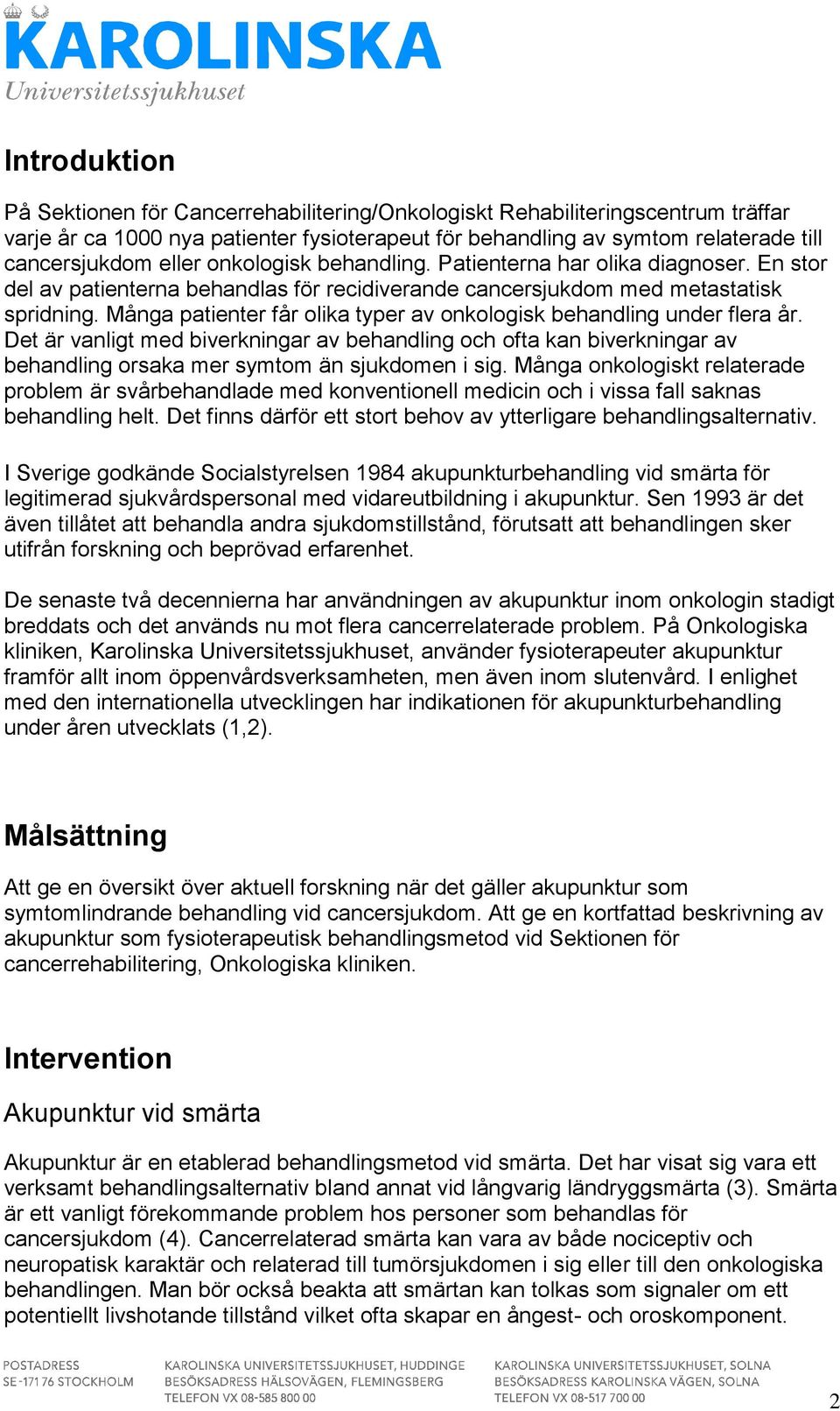 Många patienter får olika typer av onkologisk behandling under flera år. Det är vanligt med biverkningar av behandling och ofta kan biverkningar av behandling orsaka mer symtom än sjukdomen i sig.