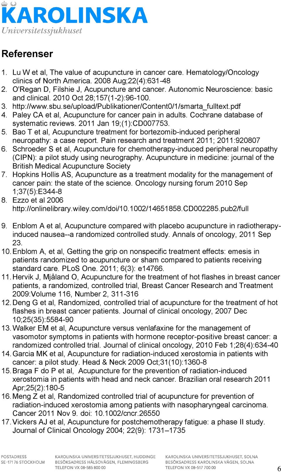 Paley CA et al, Acupuncture for cancer pain in adults. Cochrane database of systematic reviews. 2011 Jan 19;(1):CD007753. 5.