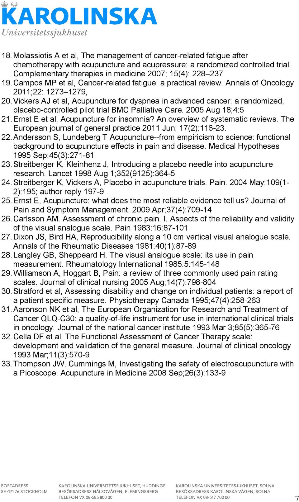 Vickers AJ et al, Acupuncture for dyspnea in advanced cancer: a randomized, placebo-controlled pilot trial BMC Palliative Care. 2005 Aug 18;4:5 21. Ernst E et al, Acupuncture for insomnia?