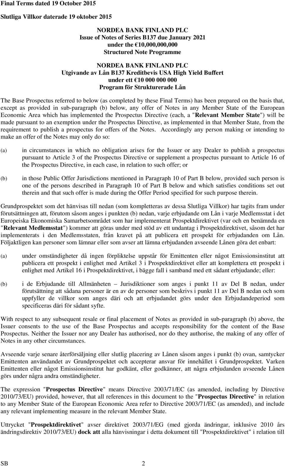 Final Terms) has been prepared on the basis that, except as provided in sub-paragraph (b) below, any offer of Notes in any Member State of the European Economic Area which has implemented the