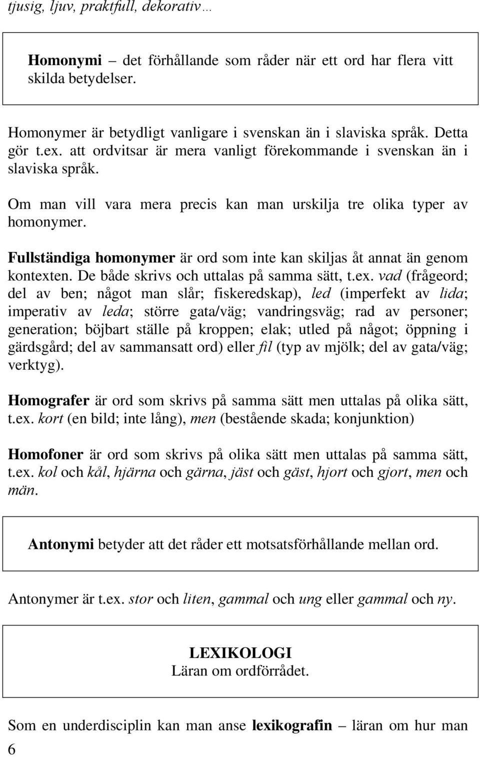 Fullständiga homonymer är ord som inte kan skiljas åt annat än genom kontext