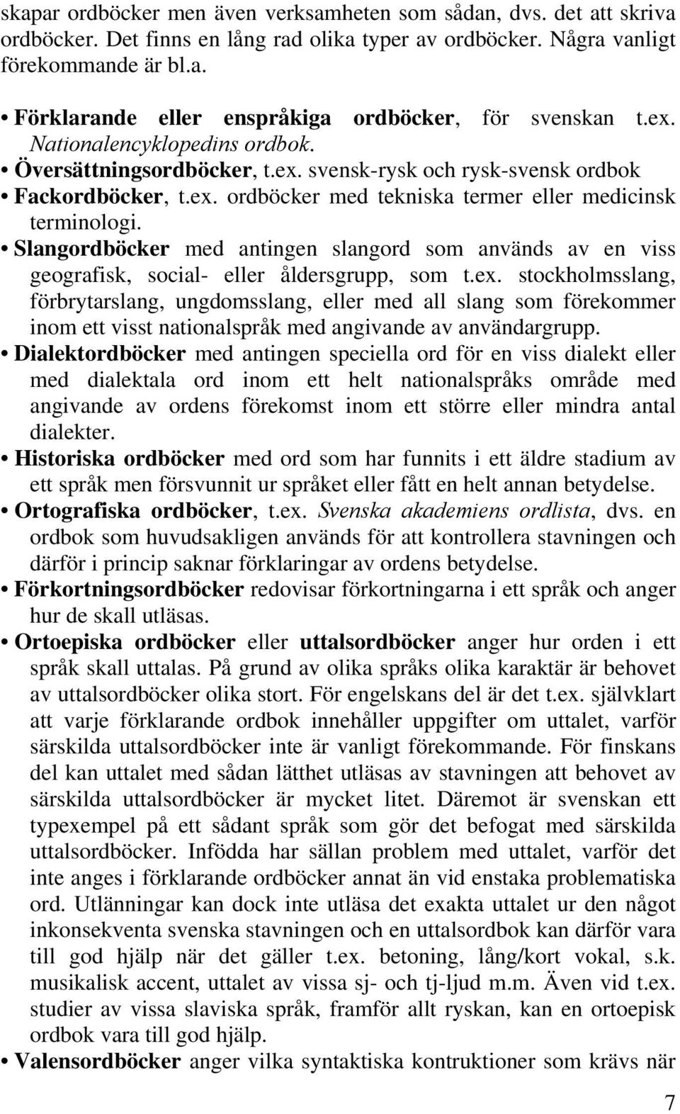 Slangordböcker med antingen slangord som används av en viss geografisk, social- eller åldersgrupp, som t.ex.