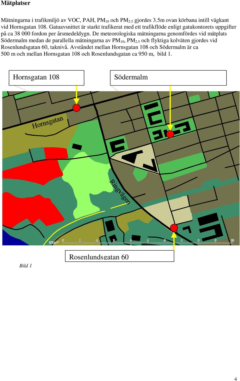 De meteorologiska mätningarna genomfördes vid mätplats Södermalm medan de parallella mätningarna av PM 1, PM 2.