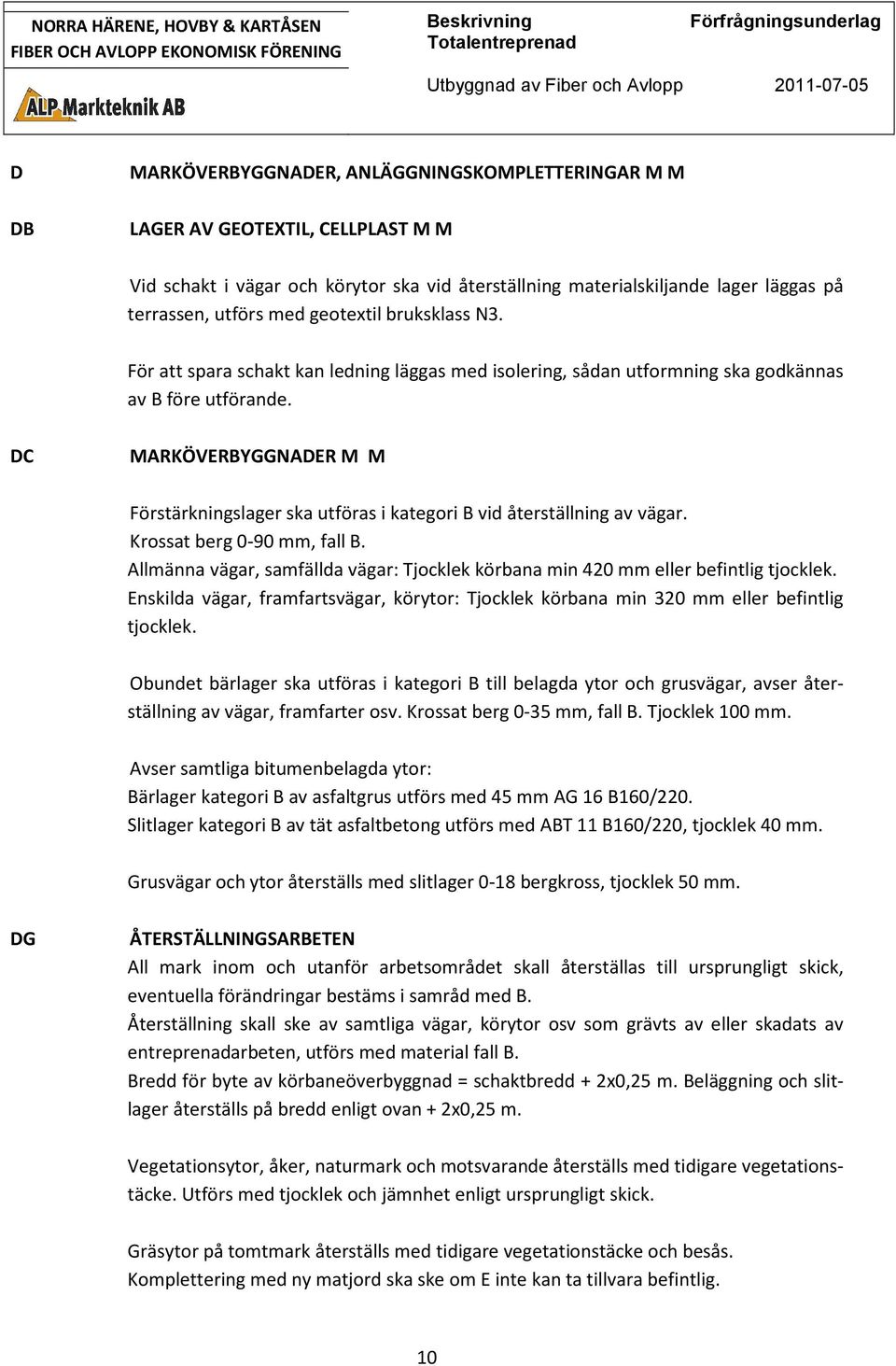 DC MARKÖVERBYGGNADER M M Förstärkningslager ska utföras i kategori B vid återställning av vägar. Krossat berg 0-90 mm, fall B.