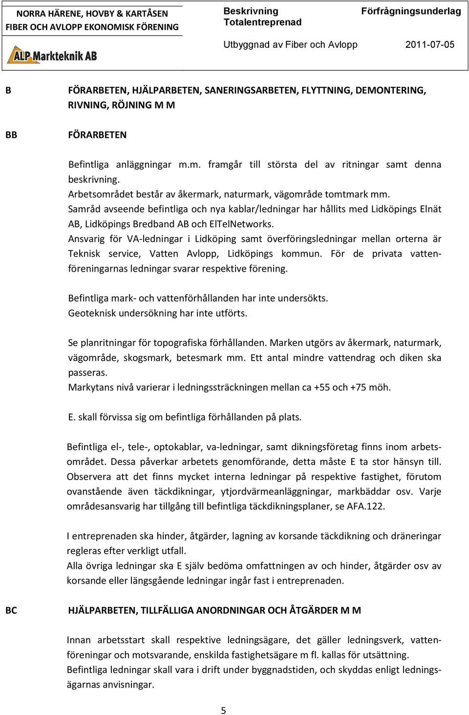 Ansvarig för VA-ledningar i Lidköping samt överföringsledningar mellan orterna är Teknisk service, Vatten Avlopp, Lidköpings kommun.