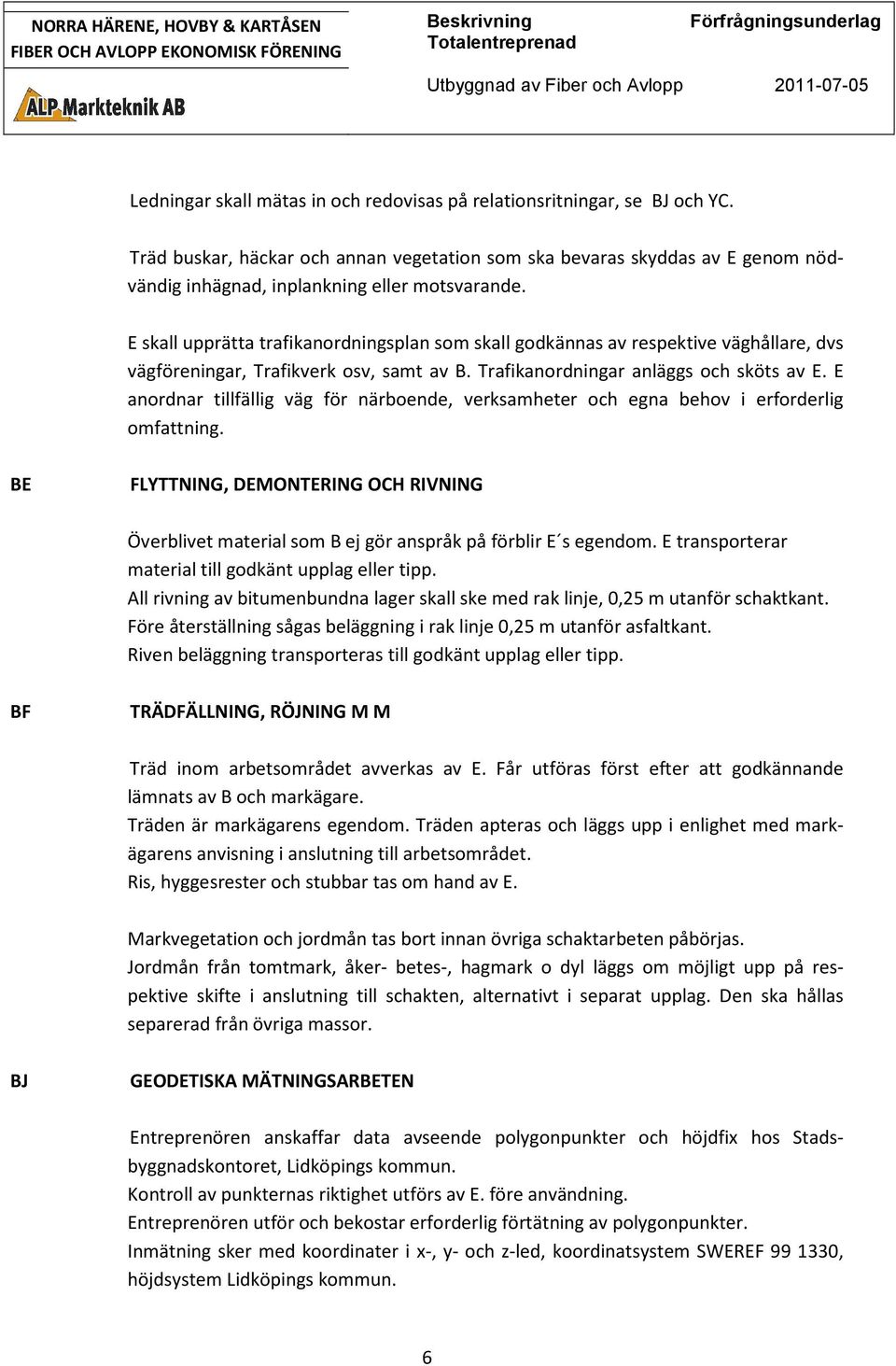 E skall upprätta trafikanordningsplan som skall godkännas av respektive väghållare, dvs vägföreningar, Trafikverk osv, samt av B. Trafikanordningar anläggs och sköts av E.