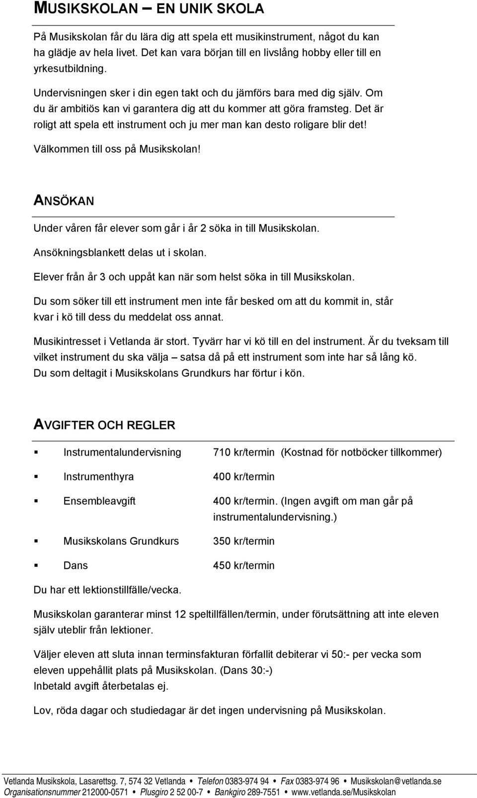Om du är ambitiös kan vi garantera dig att du kommer att göra framsteg. Det är roligt att spela ett instrument och ju mer man kan desto roligare blir det! Välkommen till oss på Musikskolan!