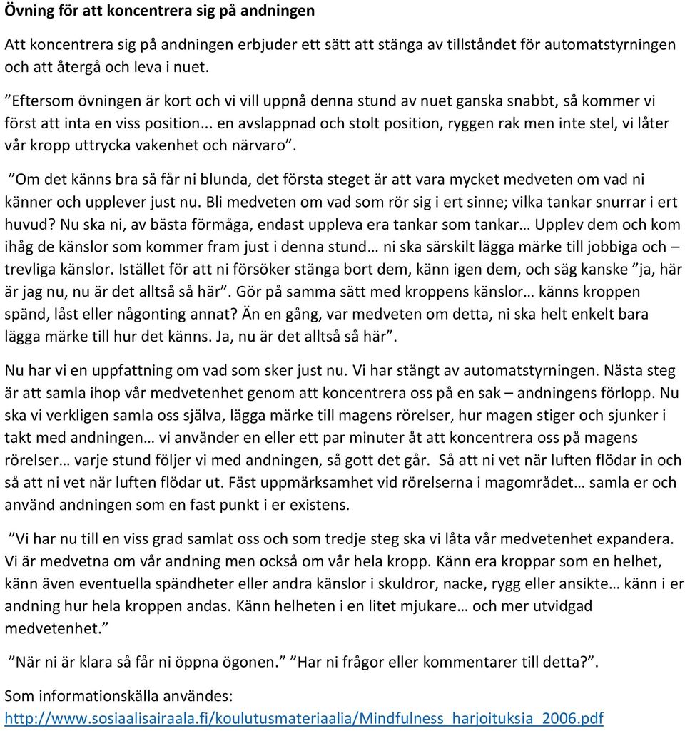 .. en avslappnad och stolt position, ryggen rak men inte stel, vi låter vår kropp uttrycka vakenhet och närvaro.