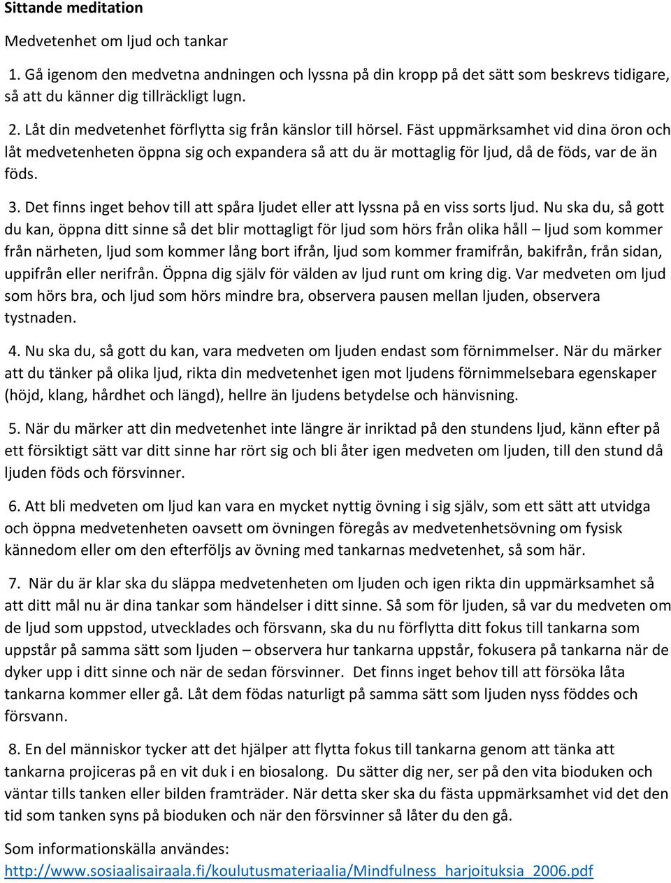 3. Det finns inget behov till att spåra ljudet eller att lyssna på en viss sorts ljud.