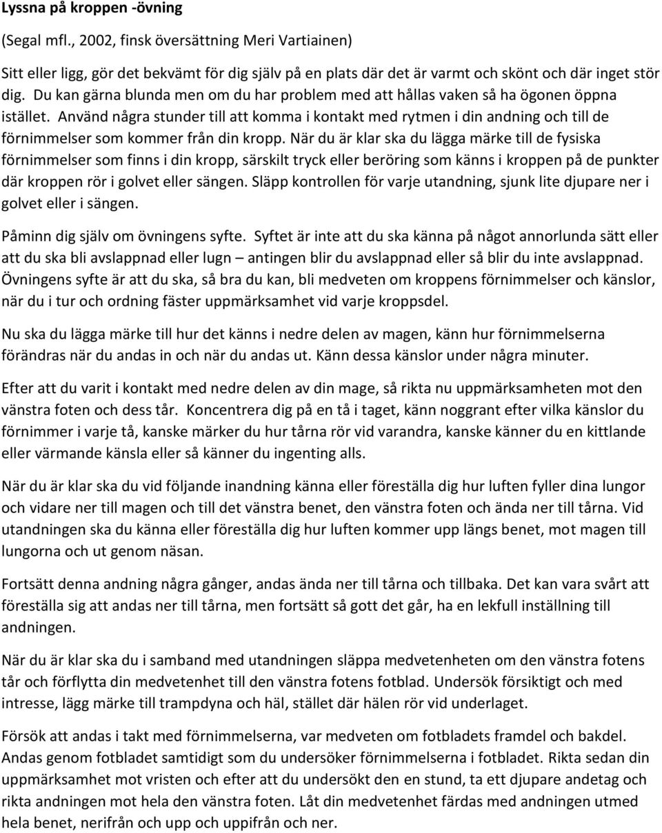 Använd några stunder till att komma i kontakt med rytmen i din andning och till de förnimmelser som kommer från din kropp.