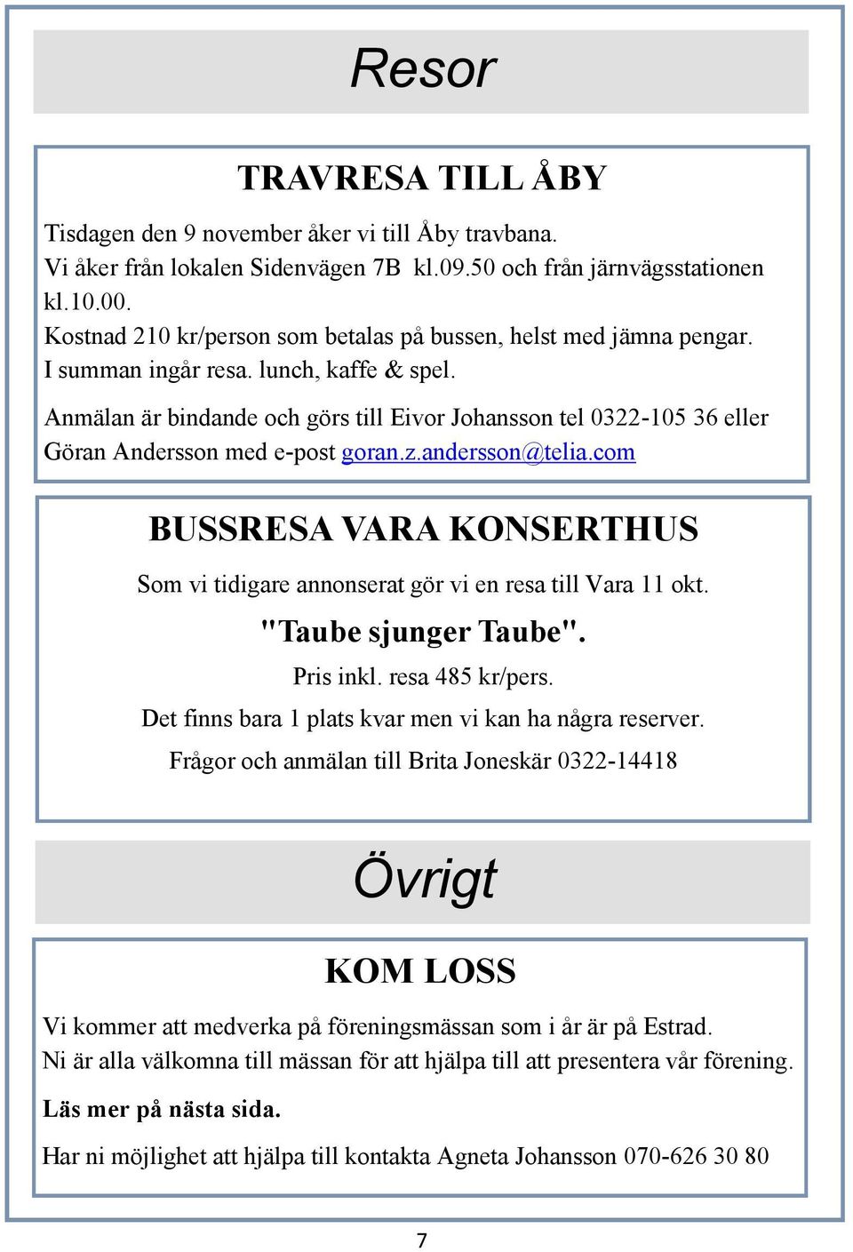 Anmälan är bindande och görs till Eivor Johansson tel 0322-105 36 eller Göran Andersson med e-post goran.z.andersson@telia.