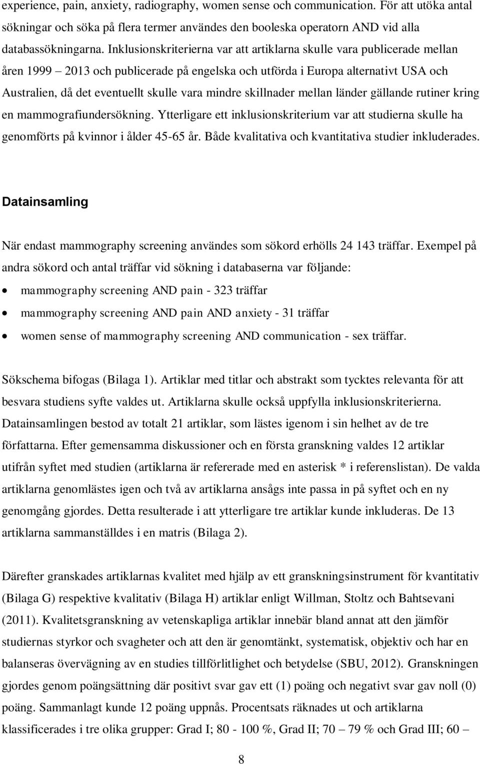 mindre skillnader mellan länder gällande rutiner kring en mammografiundersökning. Ytterligare ett inklusionskriterium var att studierna skulle ha genomförts på kvinnor i ålder 45-65 år.