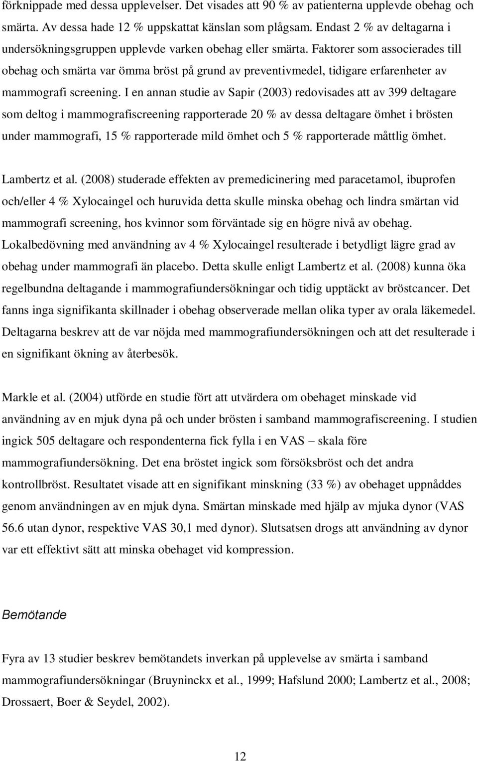 Faktorer som associerades till obehag och smärta var ömma bröst på grund av preventivmedel, tidigare erfarenheter av mammografi screening.