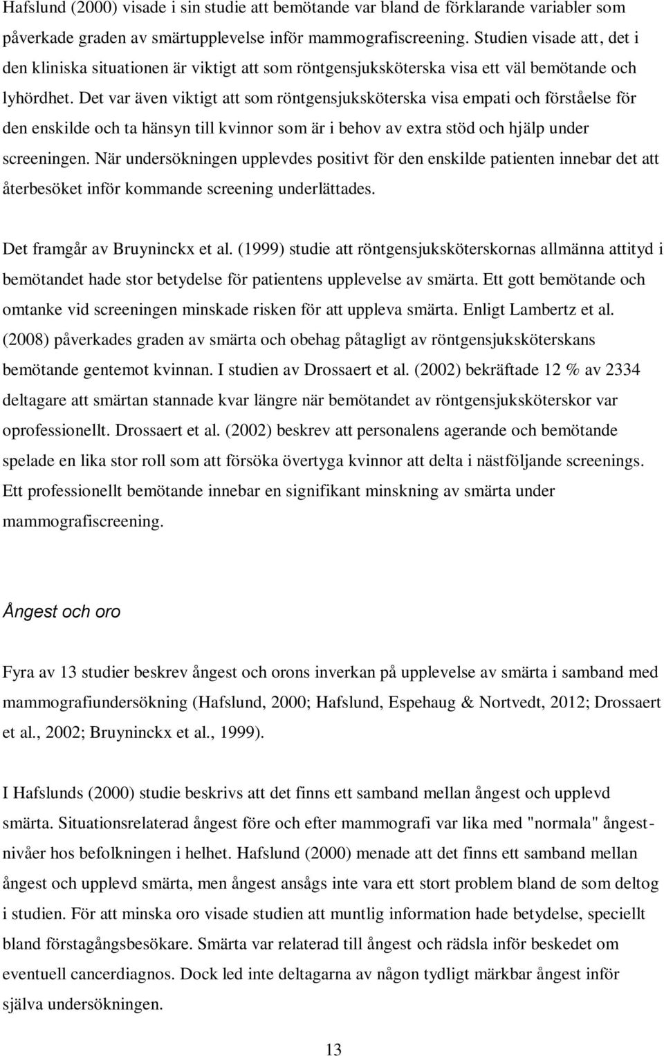 Det var även viktigt att som röntgensjuksköterska visa empati och förståelse för den enskilde och ta hänsyn till kvinnor som är i behov av extra stöd och hjälp under screeningen.