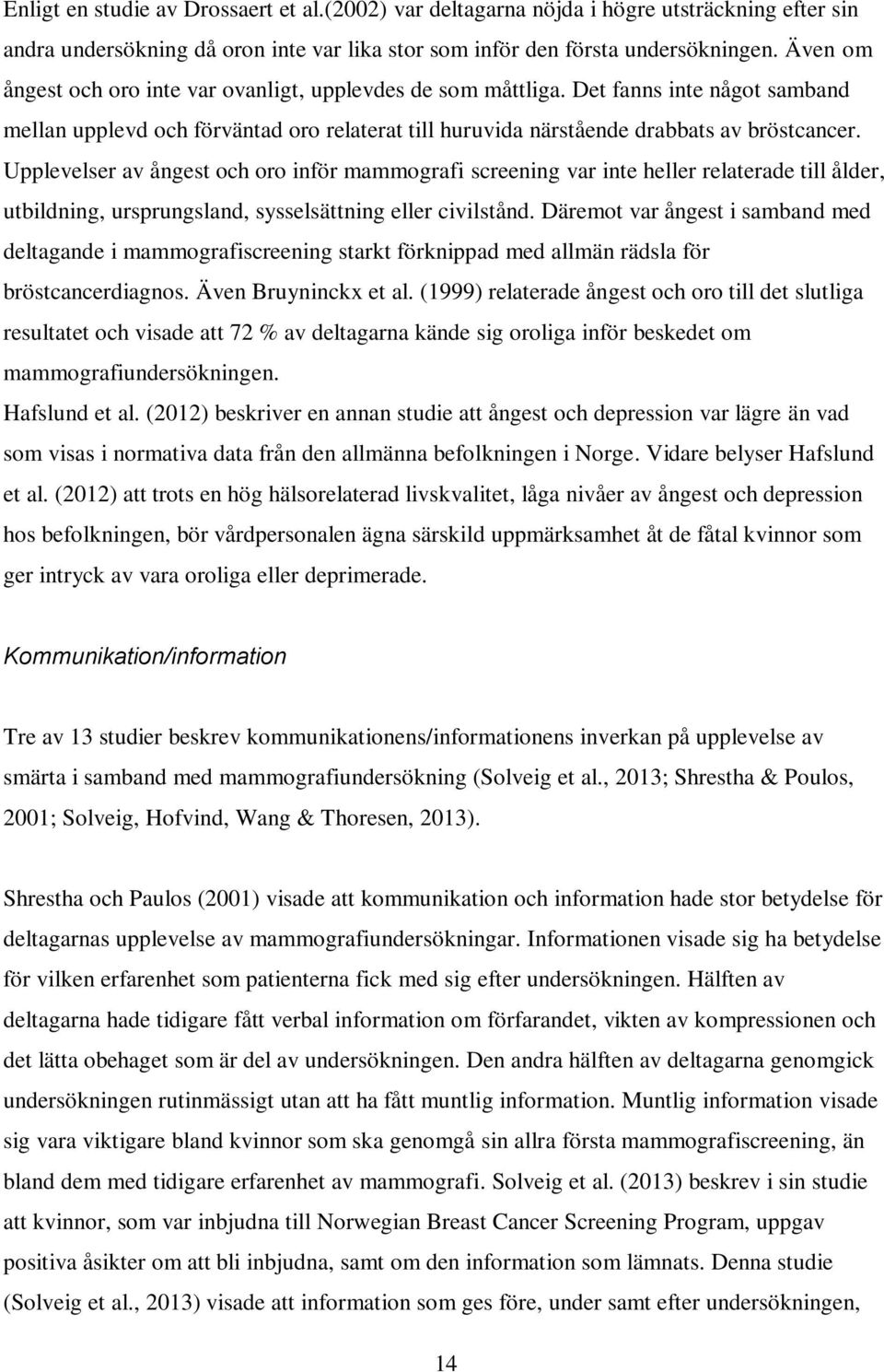 Upplevelser av ångest och oro inför mammografi screening var inte heller relaterade till ålder, utbildning, ursprungsland, sysselsättning eller civilstånd.