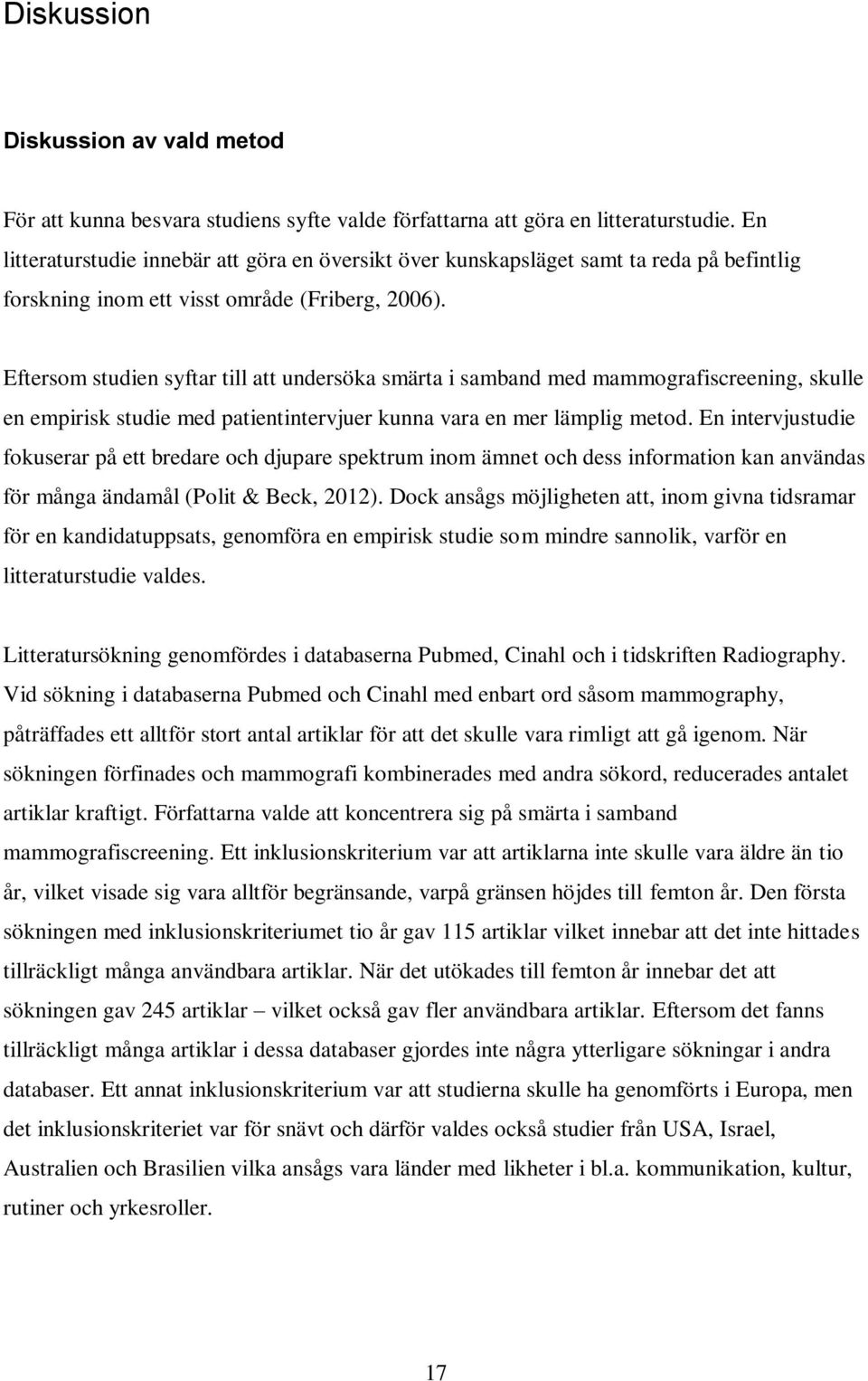 Eftersom studien syftar till att undersöka smärta i samband med mammografiscreening, skulle en empirisk studie med patientintervjuer kunna vara en mer lämplig metod.