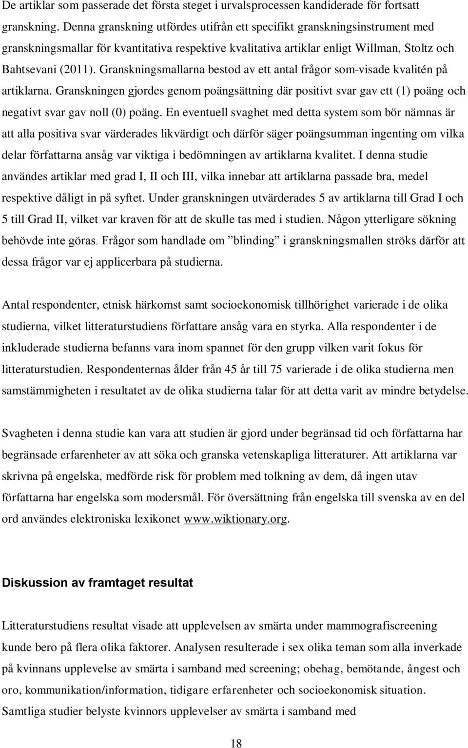 Granskningsmallarna bestod av ett antal frågor som visade kvalitén på artiklarna. Granskningen gjordes genom poängsättning där positivt svar gav ett (1) poäng och negativt svar gav noll (0) poäng.