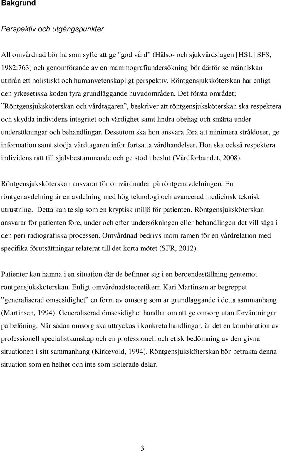 Det första området; Röntgensjuksköterskan och vårdtagaren, beskriver att röntgensjuksköterskan ska respektera och skydda individens integritet och värdighet samt lindra obehag och smärta under