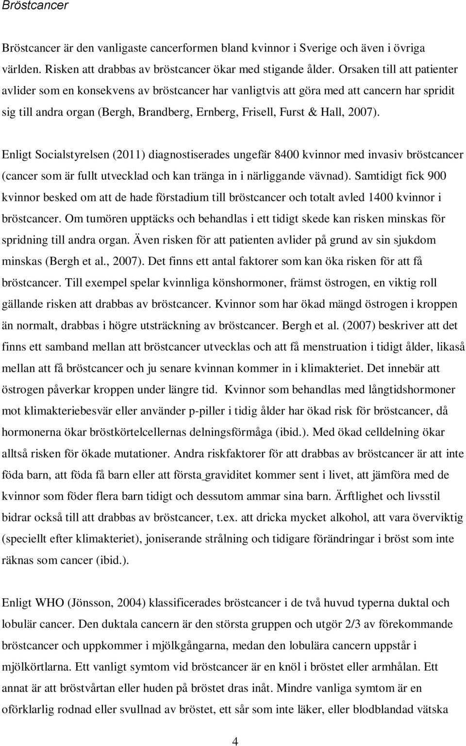 Enligt Socialstyrelsen (2011) diagnostiserades ungefär 8400 kvinnor med invasiv bröstcancer (cancer som är fullt utvecklad och kan tränga in i närliggande vävnad).