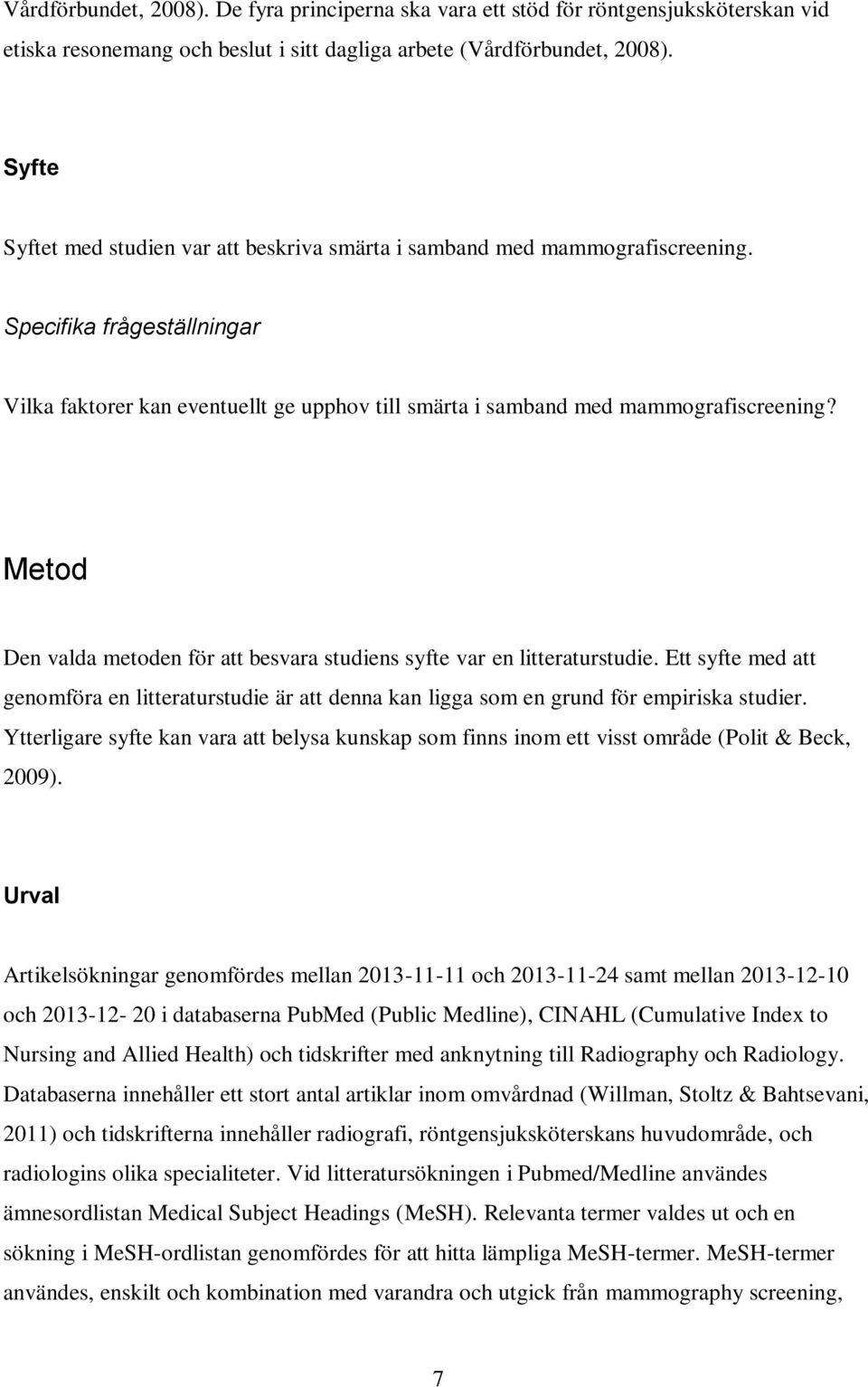 Metod Den valda metoden för att besvara studiens syfte var en litteraturstudie. Ett syfte med att genomföra en litteraturstudie är att denna kan ligga som en grund för empiriska studier.