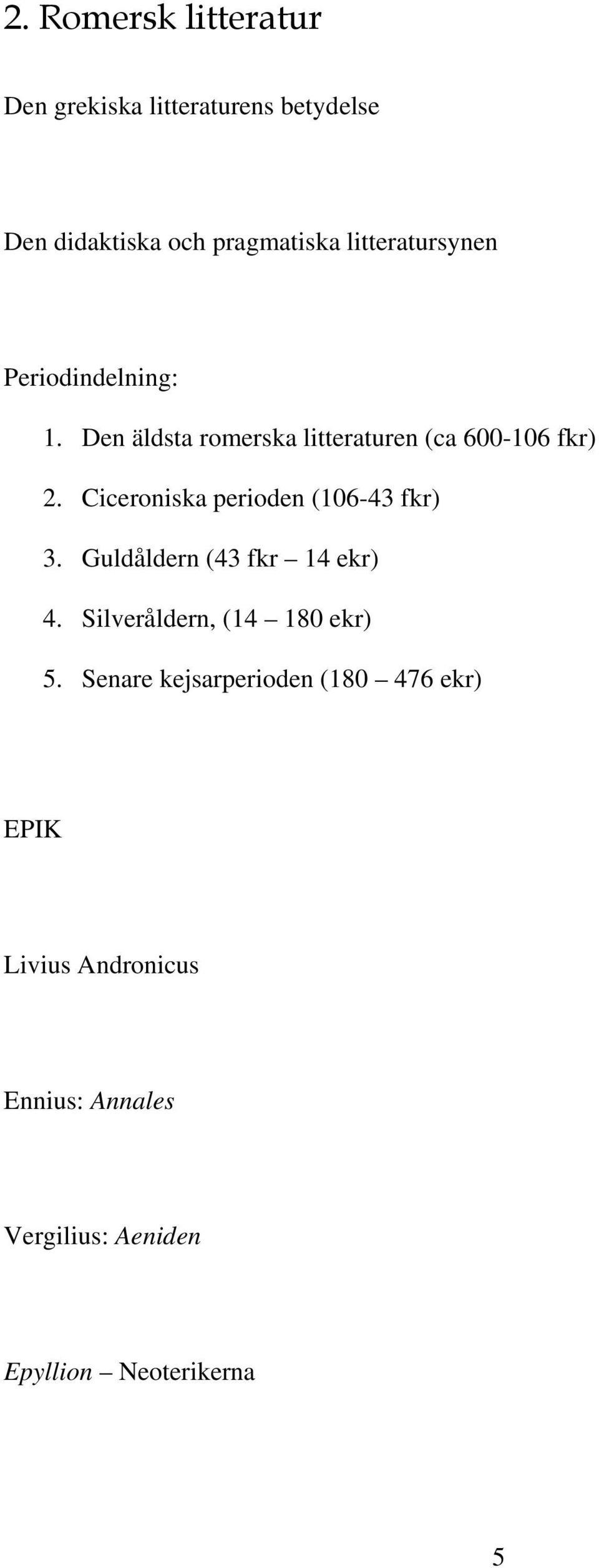 Ciceroniska perioden (106-43 fkr) 3. Guldåldern (43 fkr 14 ekr) 4. Silveråldern, (14 180 ekr) 5.