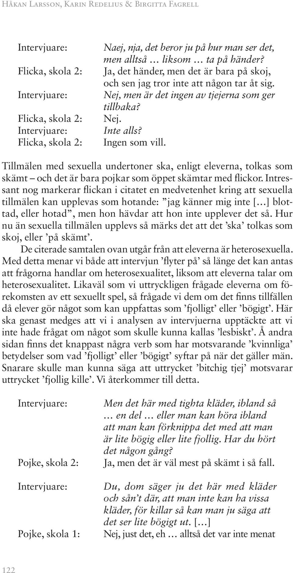 Tillmälen med sexuella undertoner ska, enligt eleverna, tolkas som skämt och det är bara pojkar som öppet skämtar med flickor.