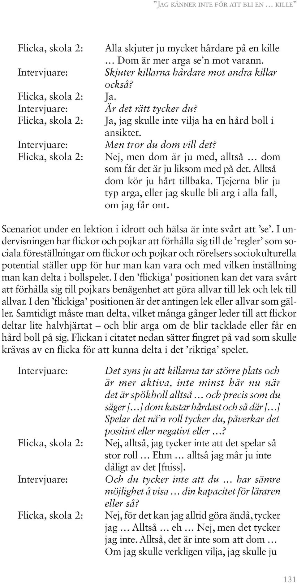 Tjejerna blir ju typ arga, eller jag skulle bli arg i alla fall, om jag får ont. Scenariot under en lektion i idrott och hälsa är inte svårt att se.