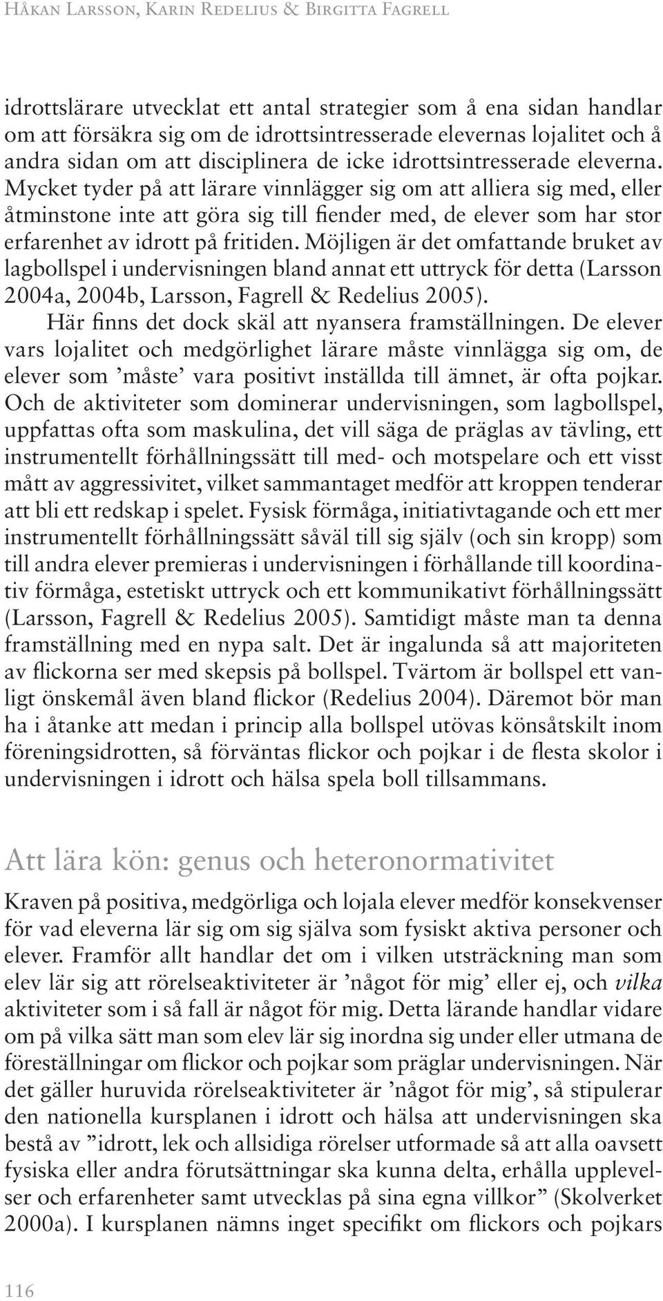 Mycket tyder på att lärare vinnlägger sig om att alliera sig med, eller åtminstone inte att göra sig till fiender med, de elever som har stor erfarenhet av idrott på fritiden.