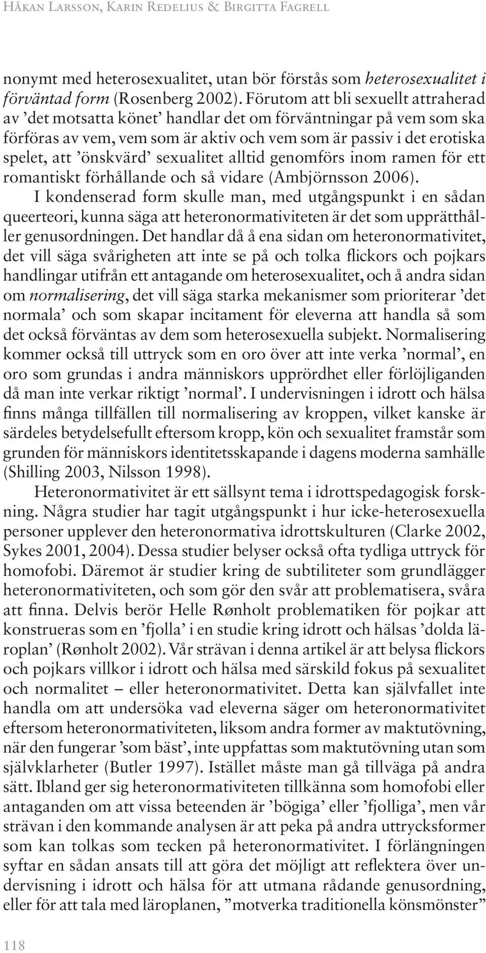 sexualitet alltid genomförs inom ramen för ett romantiskt förhållande och så vidare (Ambjörnsson 2006).