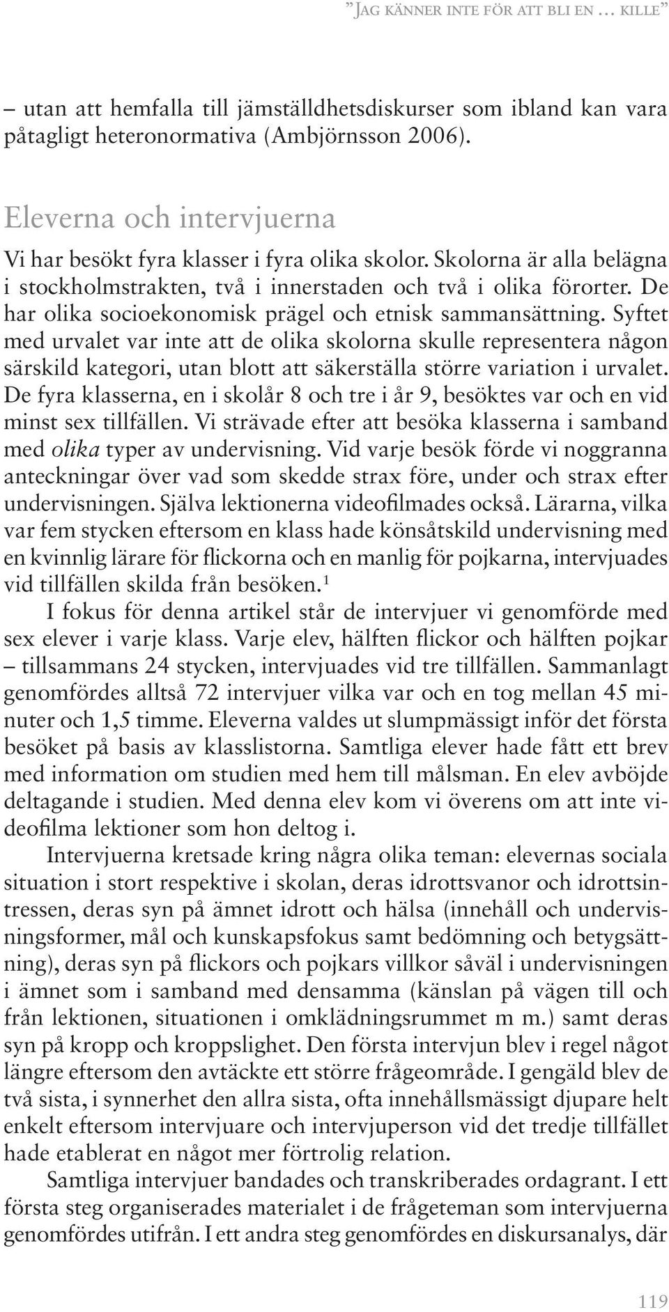 De har olika socioekonomisk prägel och etnisk sammansättning.