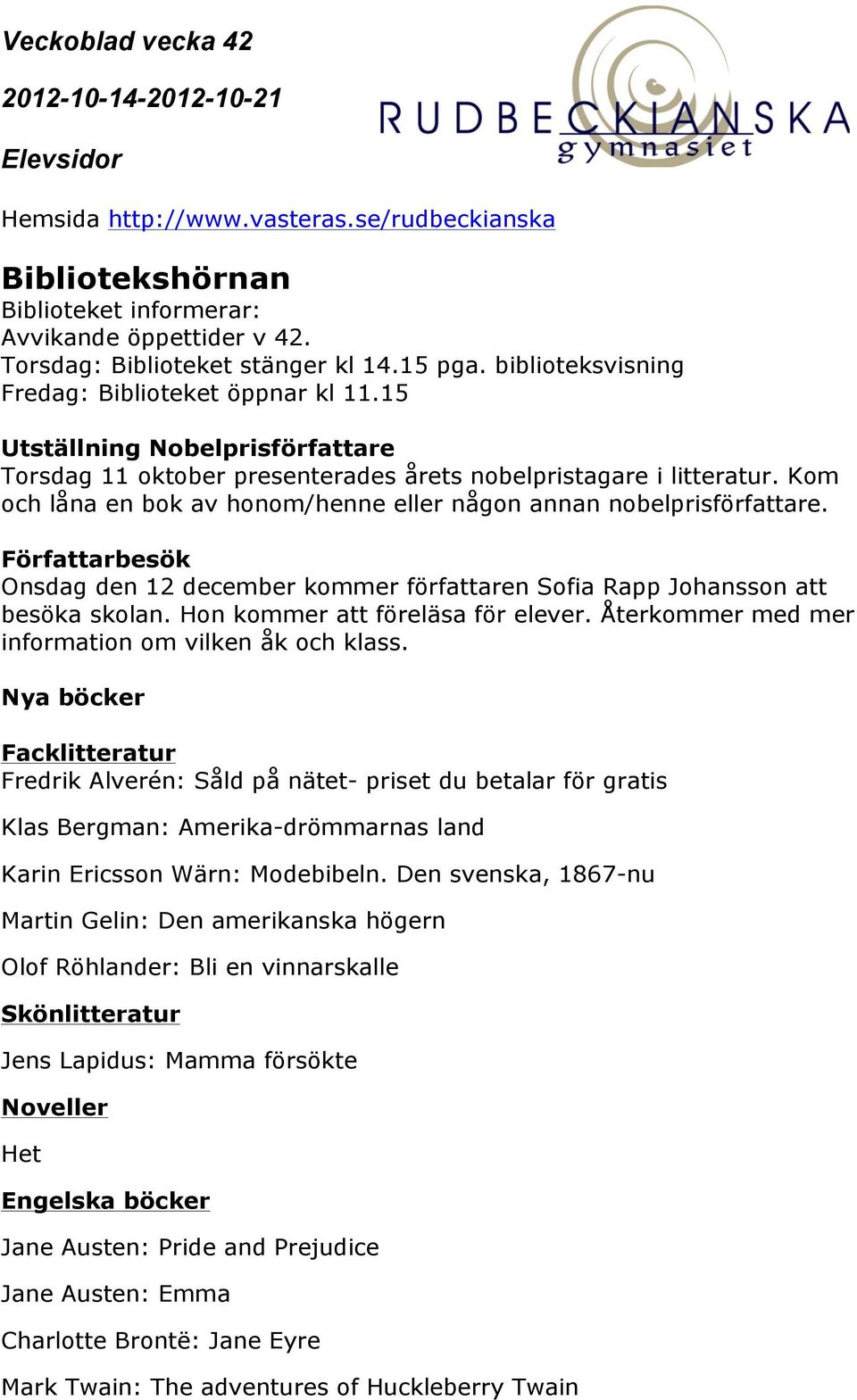 Författarbesök Onsdag den 12 december kommer författaren Sofia Rapp Johansson att besöka skolan. Hon kommer att föreläsa för elever. Återkommer med mer information om vilken åk och klass.