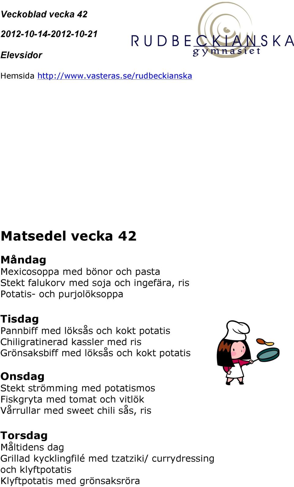 och kokt potatis Onsdag Stekt strömming med potatismos Fiskgryta med tomat och vitlök Vårrullar med sweet chili
