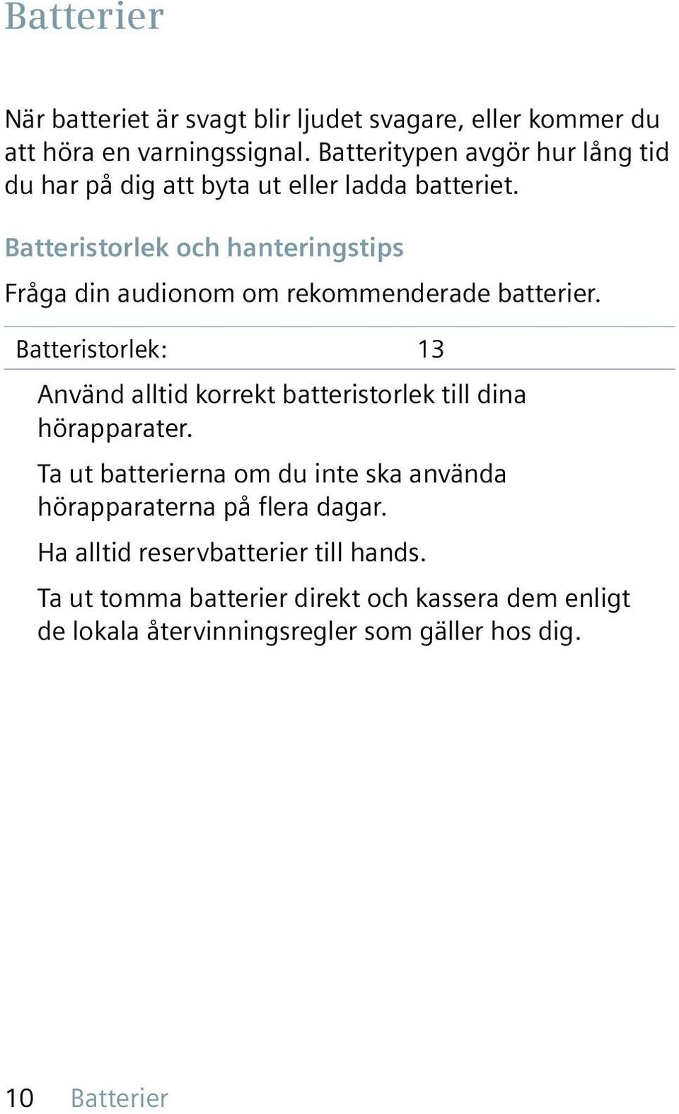 Batteristorlek och hanteringstips Fråga din audionom om rekommenderade batterier.